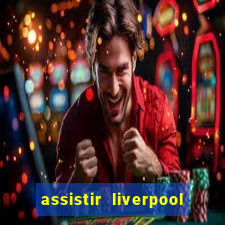 assistir liverpool no futemax